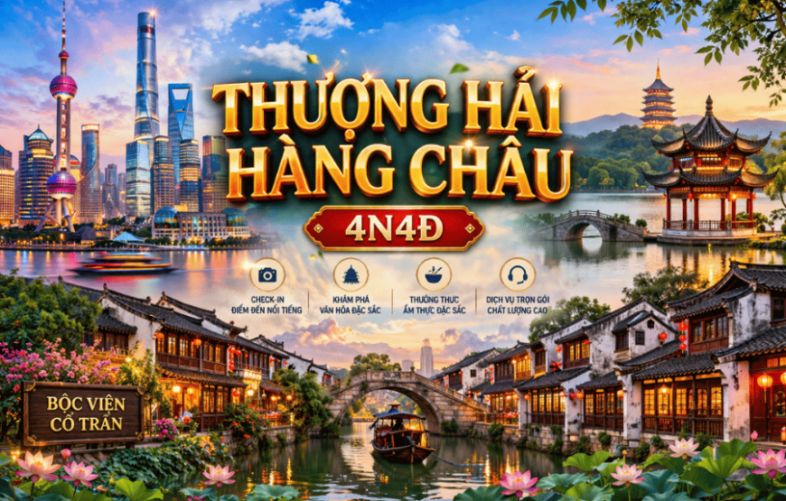 THƯỢNG HẢI – HÀNG CHÂU – BỘC VIỆN CỔ TRẤN 4N4Đ (CZ-T)